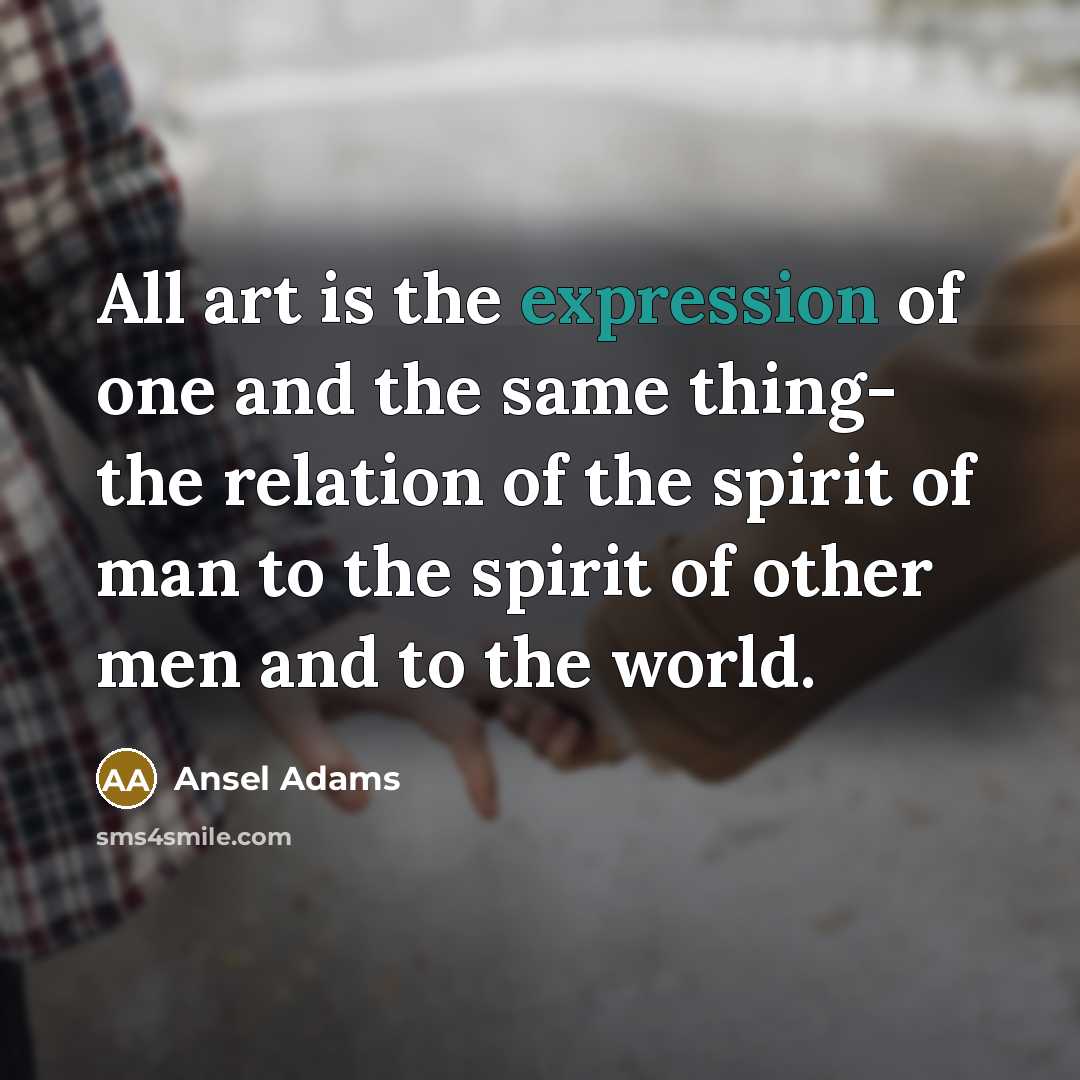 “All art is the expression of one and the same…” quote by Ansel Adams