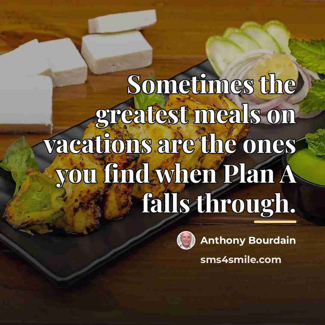 “Sometimes the greatest meals on vacations are the ones you…” quote by Anthony Bourdain