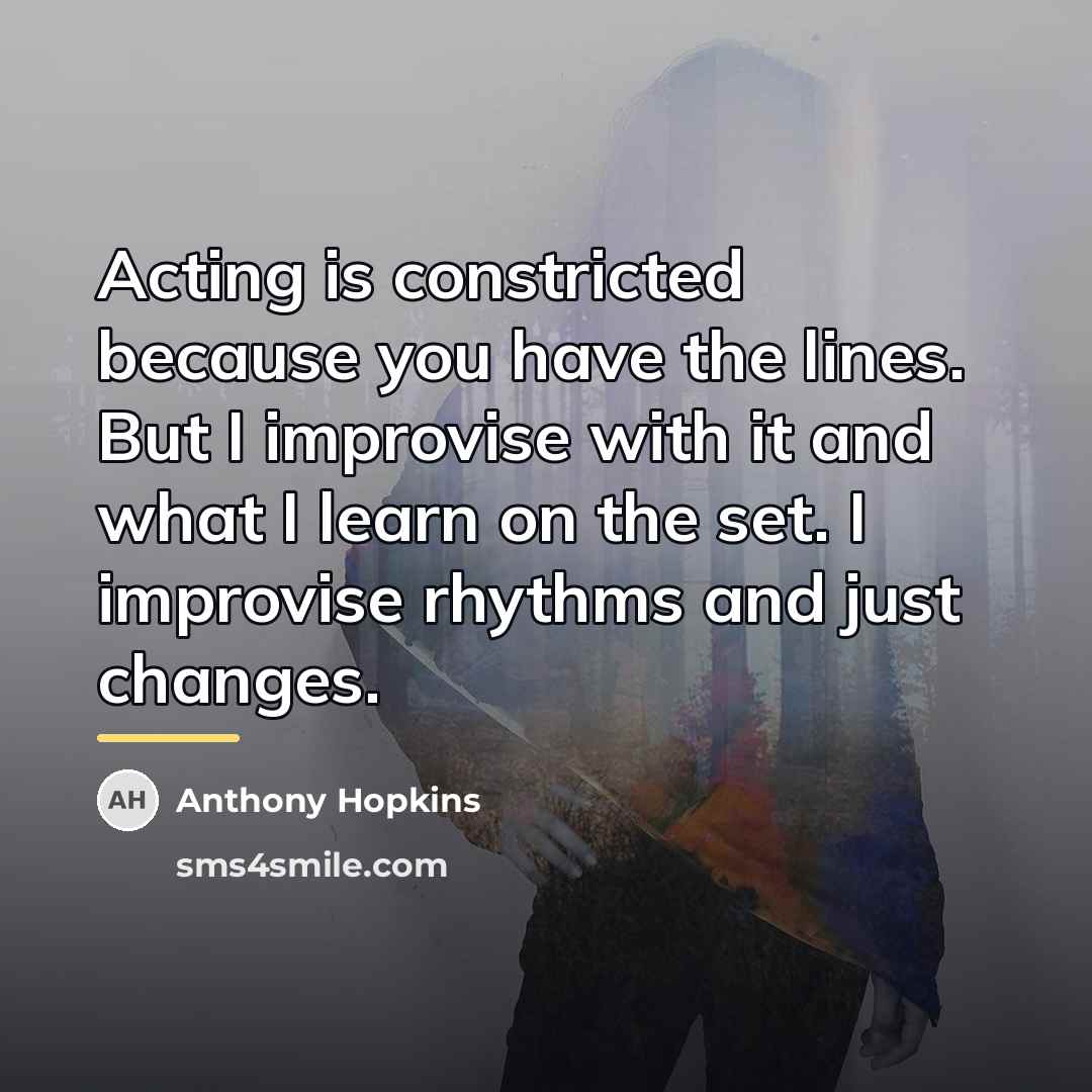“Acting is constricted because you have the lines. But I…” quote by Anthony Hopkins
