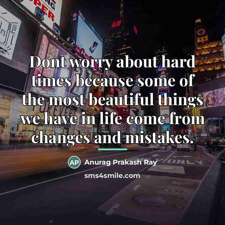 “Dont worry about hard times because some of the most…” quote by Anurag Prakash Ray