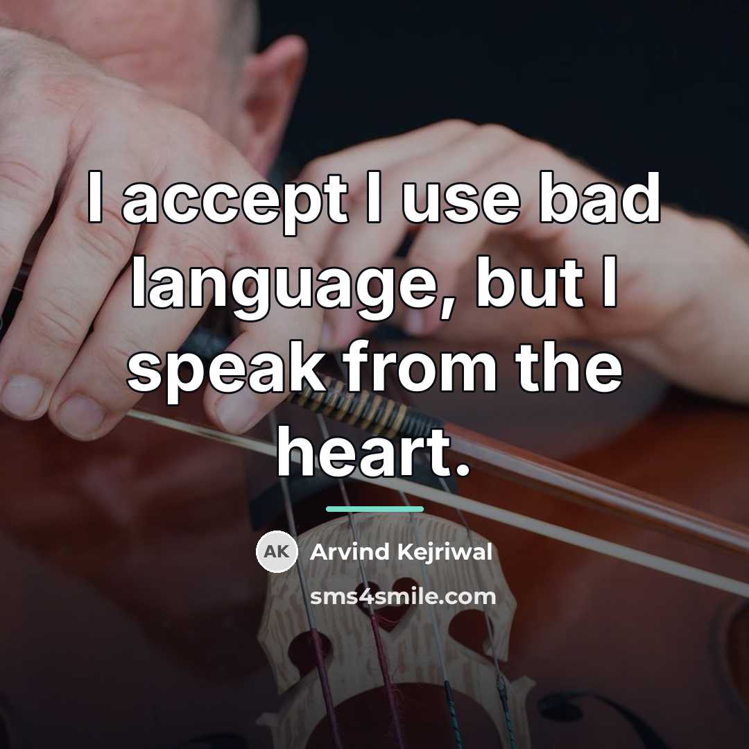“I accept I use bad language, but I speak from…” quote by Arvind Kejriwal