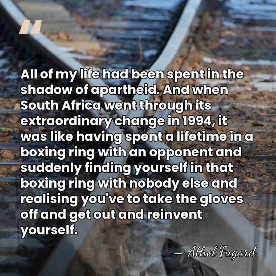 All of my life had been spent in the shadow of apartheid.&hellip; - Athol Fugard
