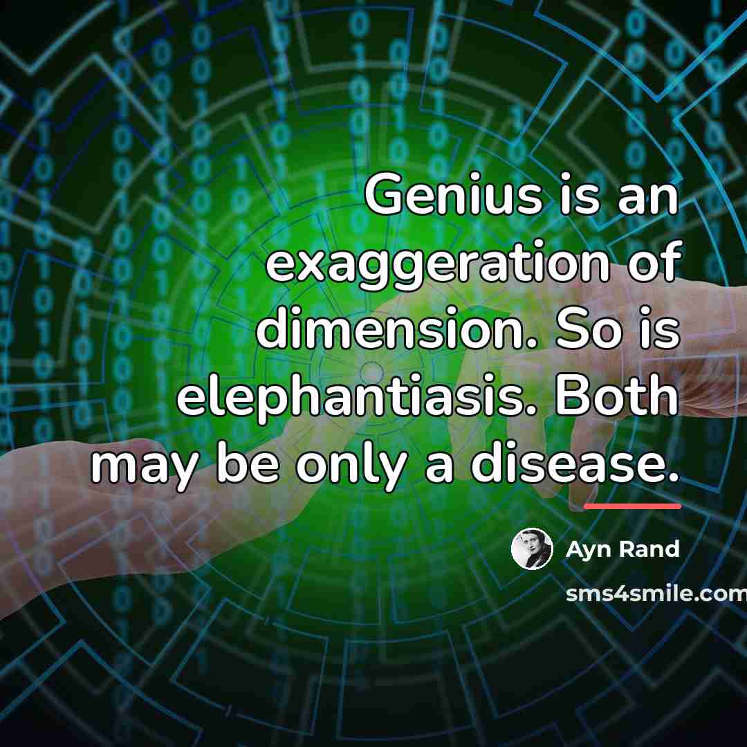 “Genius is an exaggeration of dimension. So is elephantiasis. Both…” quote by Ayn Rand