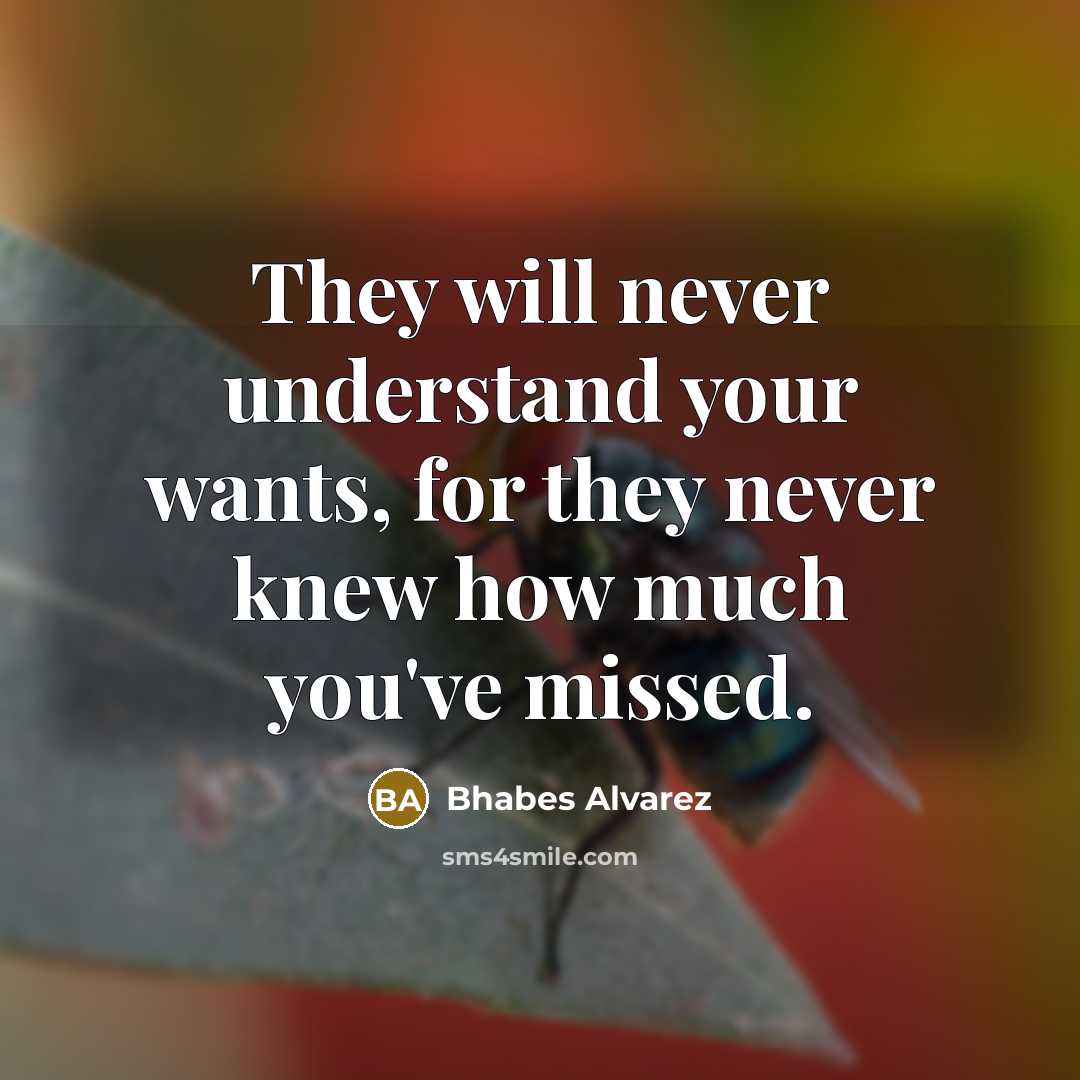 “They will never understand your wants, for they never knew…” quote by Bhabes Alvarez