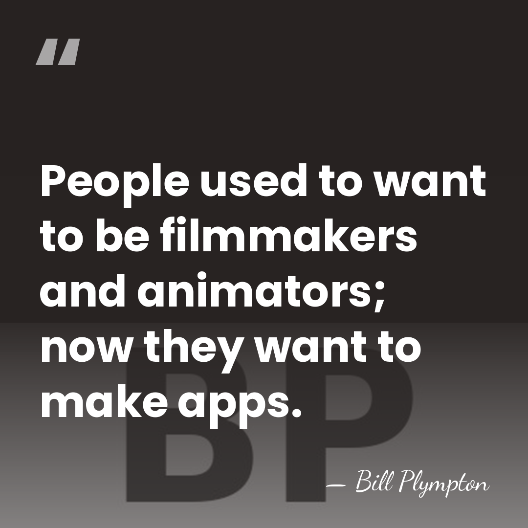 People used to want to be filmmakers and animators; now they want&hellip; - Bill Plympton