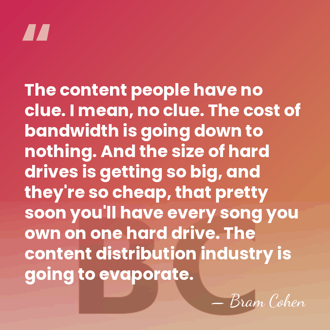 The content people have no clue. I mean, no clue. The cost&hellip; - Bram Cohen