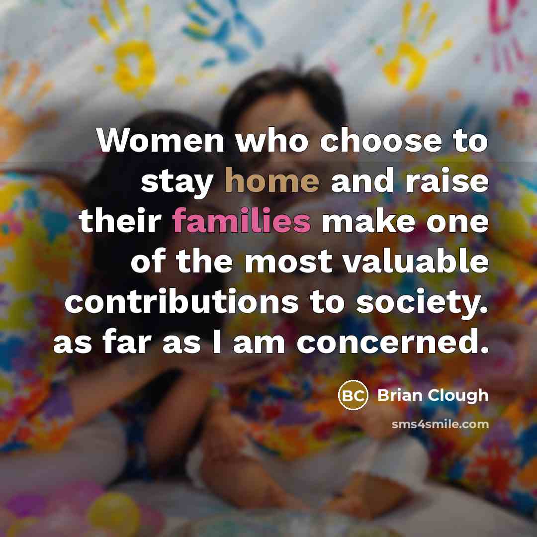 “Women who choose to stay home and raise their families…” quote by Brian Clough