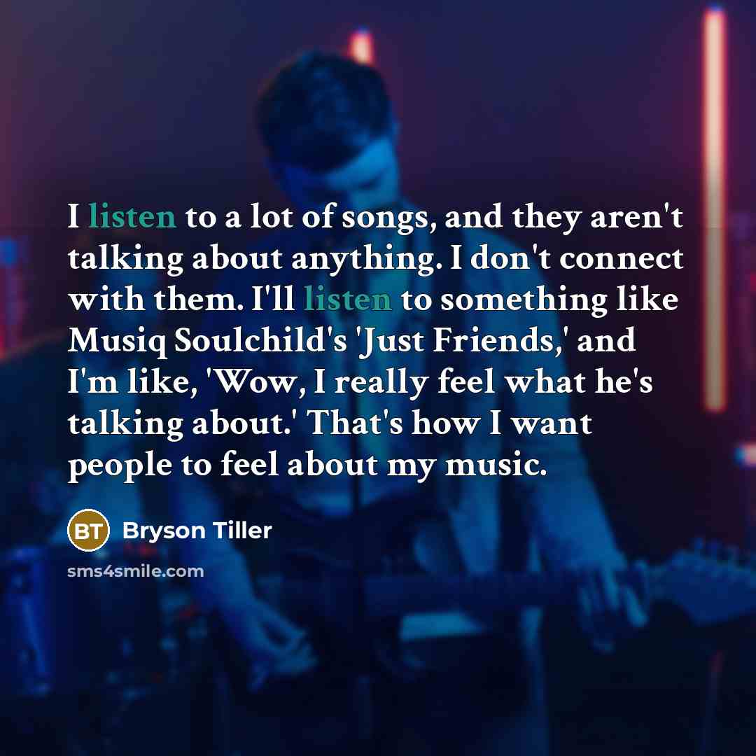“I listen to a lot of songs, and they aren't…” quote by Bryson Tiller