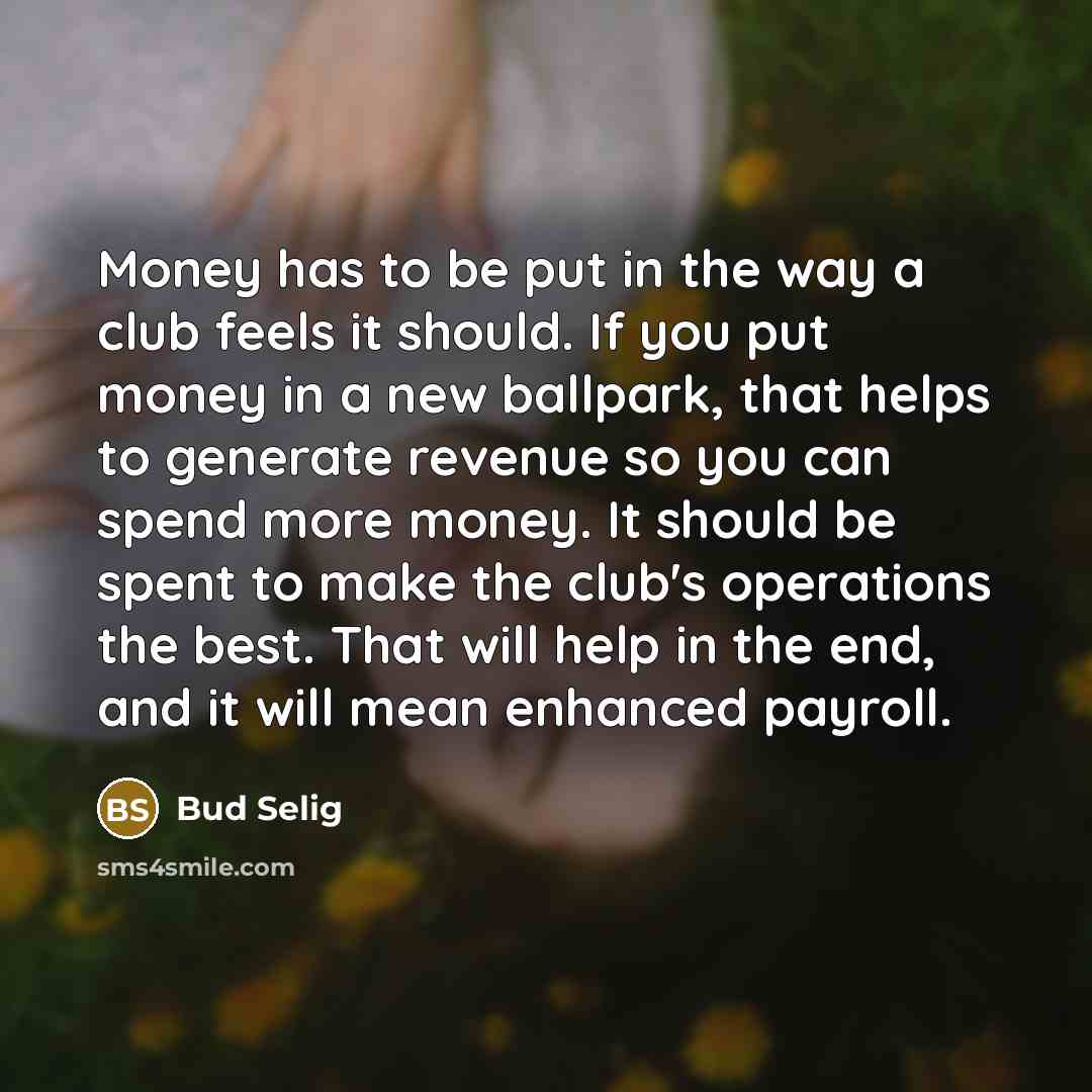 “Money has to be put in the way a club…” quote by Bud Selig