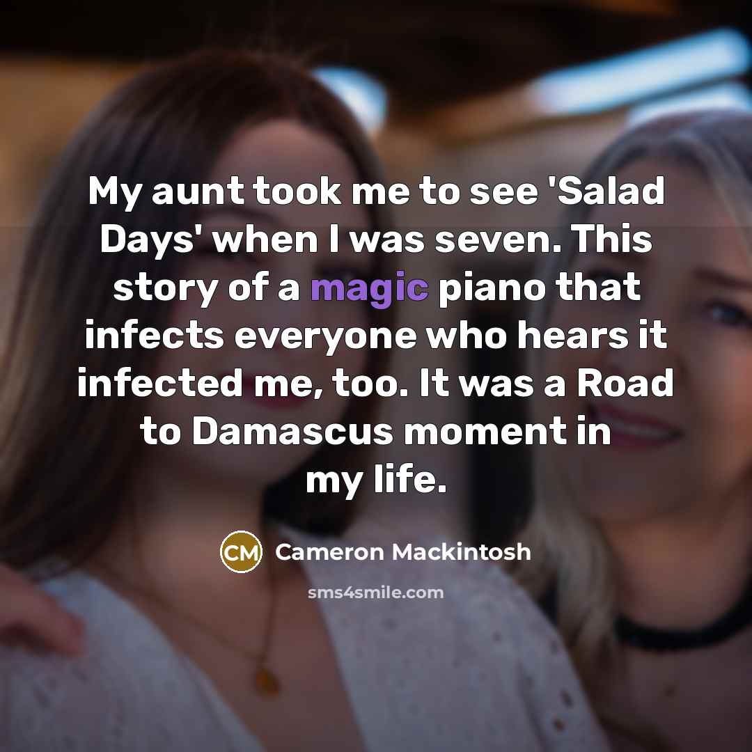 “My aunt took me to see 'Salad Days' when I…” quote by Cameron Mackintosh