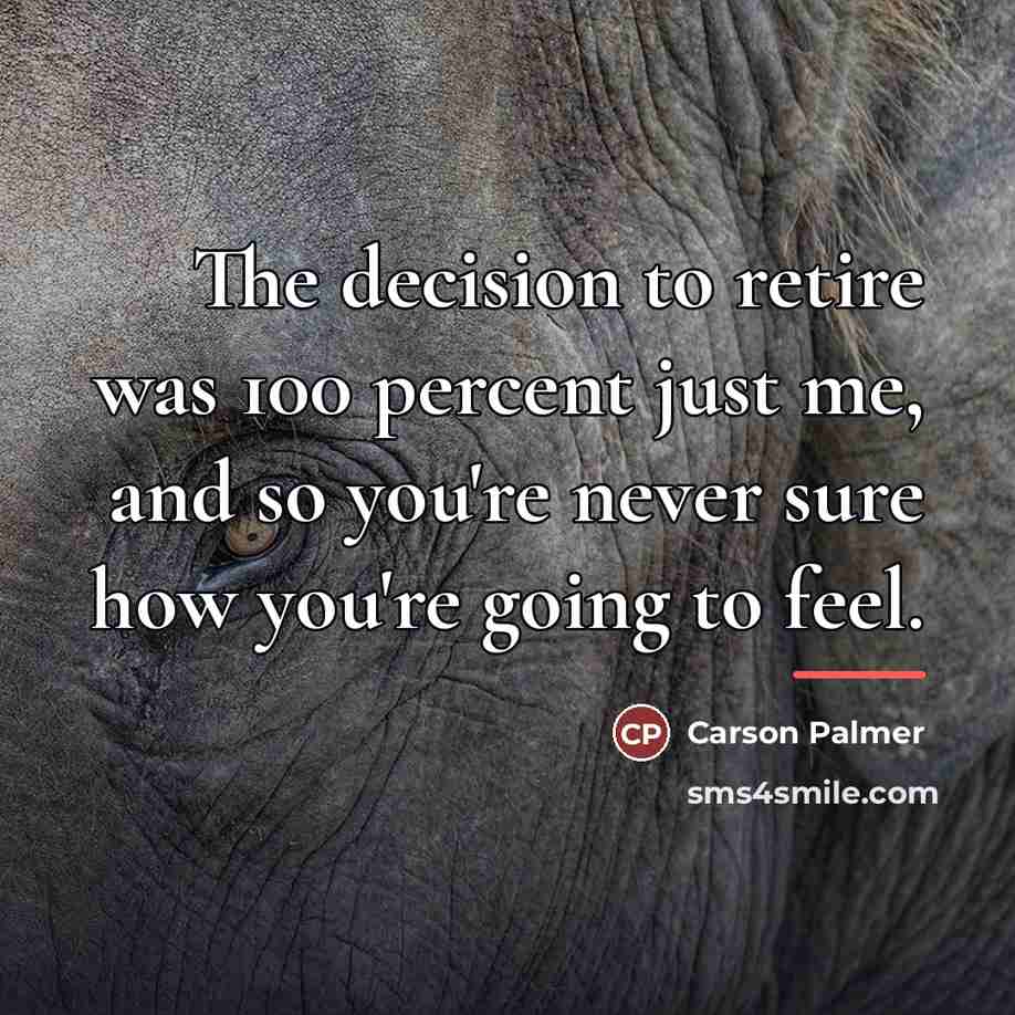 “The decision to retire was 100 percent just me, and…” quote by Carson Palmer