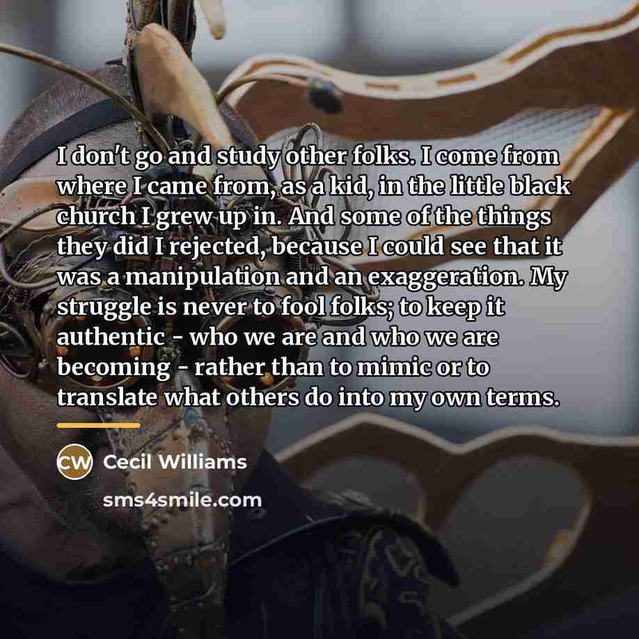 “I don't go and study other folks. I come from…” quote by Cecil Williams
