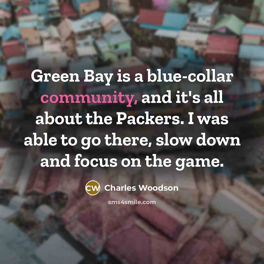 “Green Bay is a blue-collar community, and it's all about…” quote by Charles Woodson