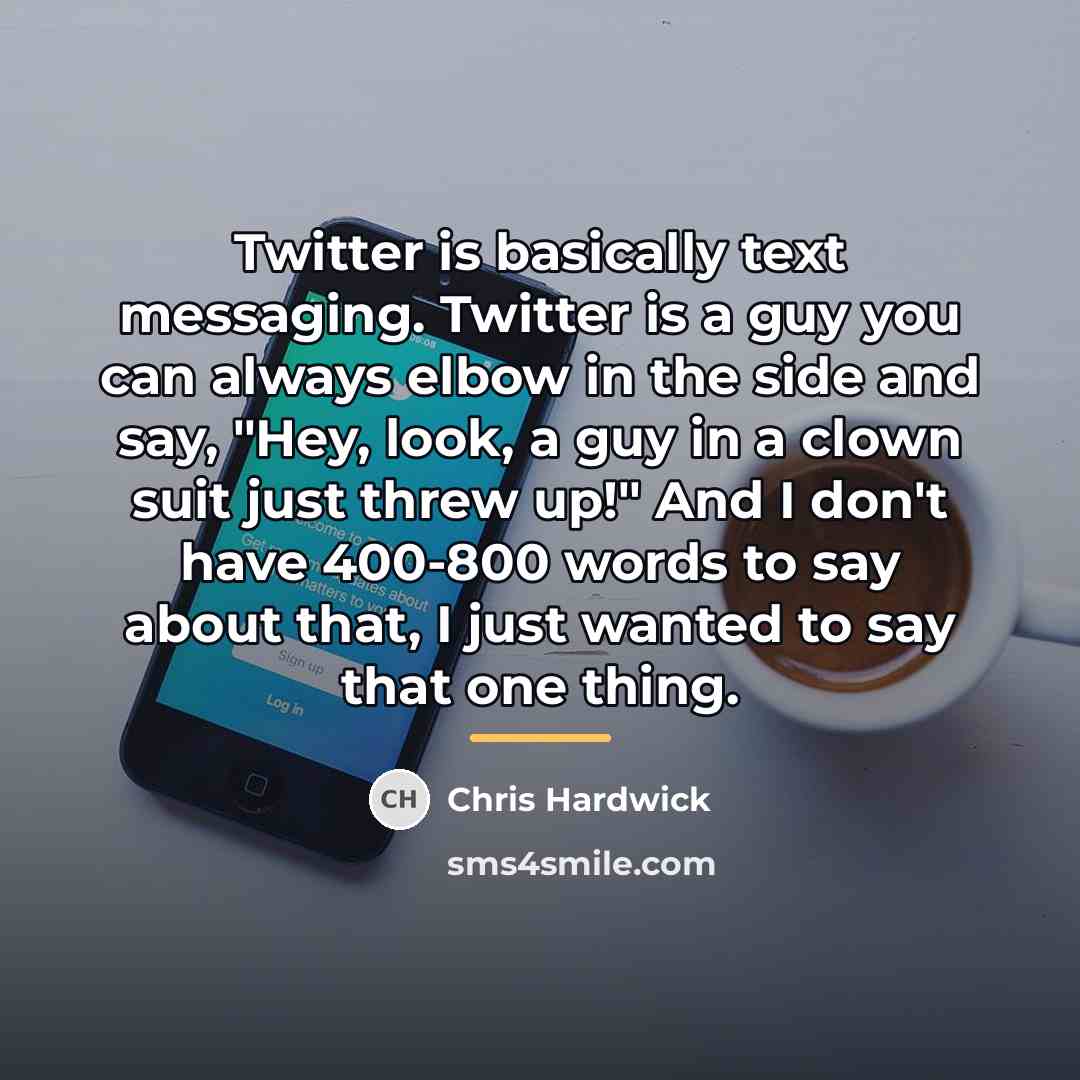 “Twitter is basically text messaging. Twitter is a guy you…” quote by Chris Hardwick