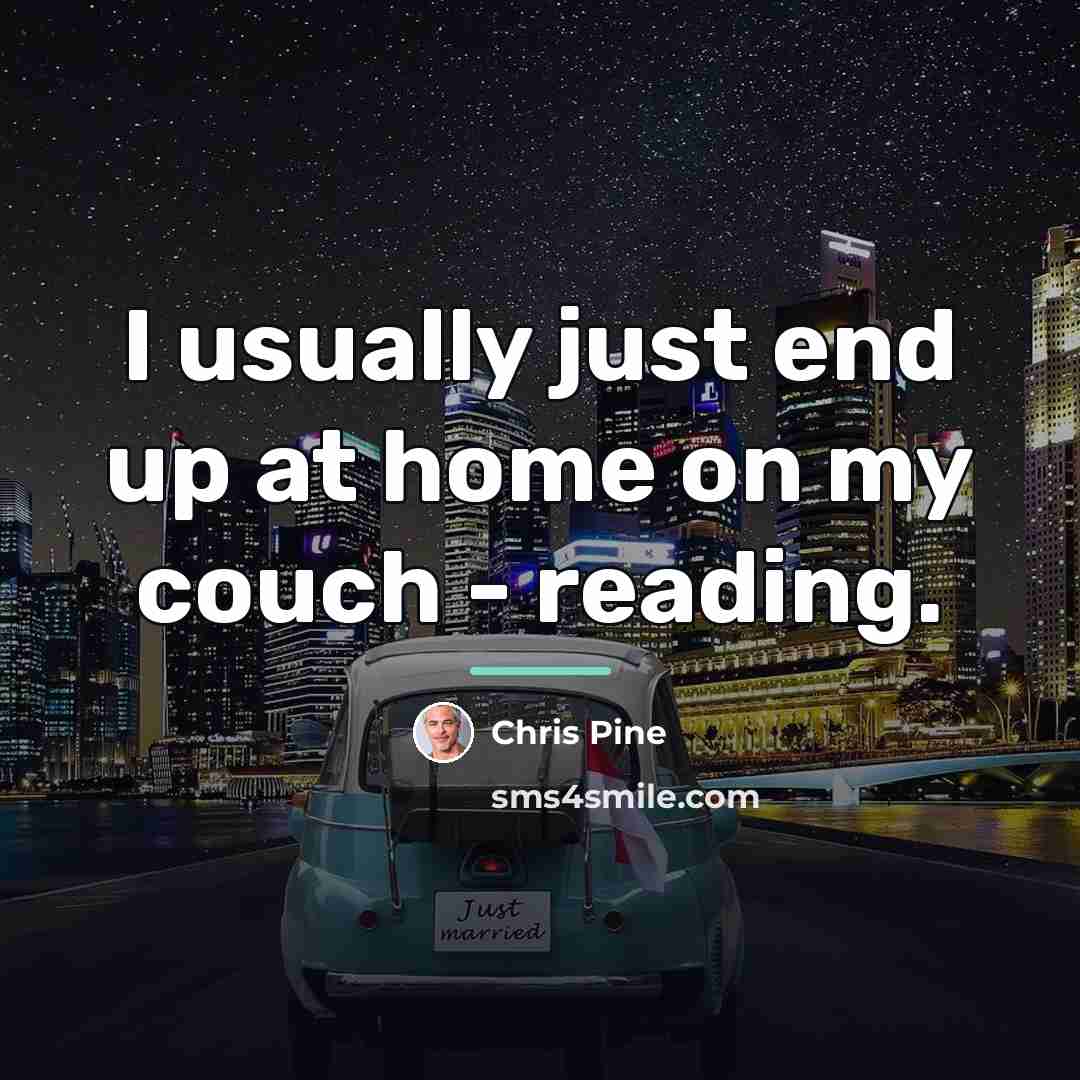 “I usually just end up at home on my couch…” quote by Chris Pine