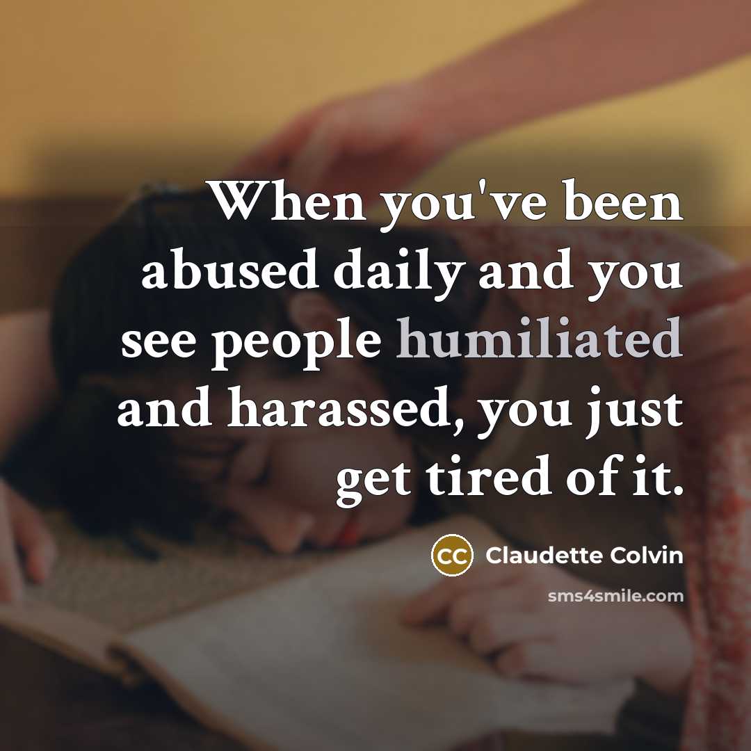 “When you've been abused daily and you see people humiliated…” quote by Claudette Colvin