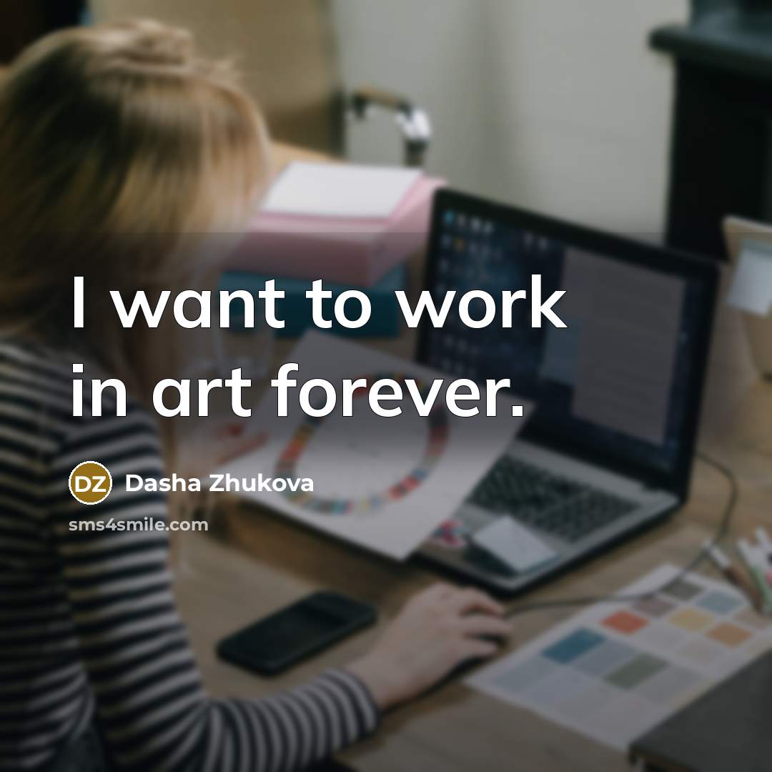 “I want to work in art forever.…” quote by Dasha Zhukova