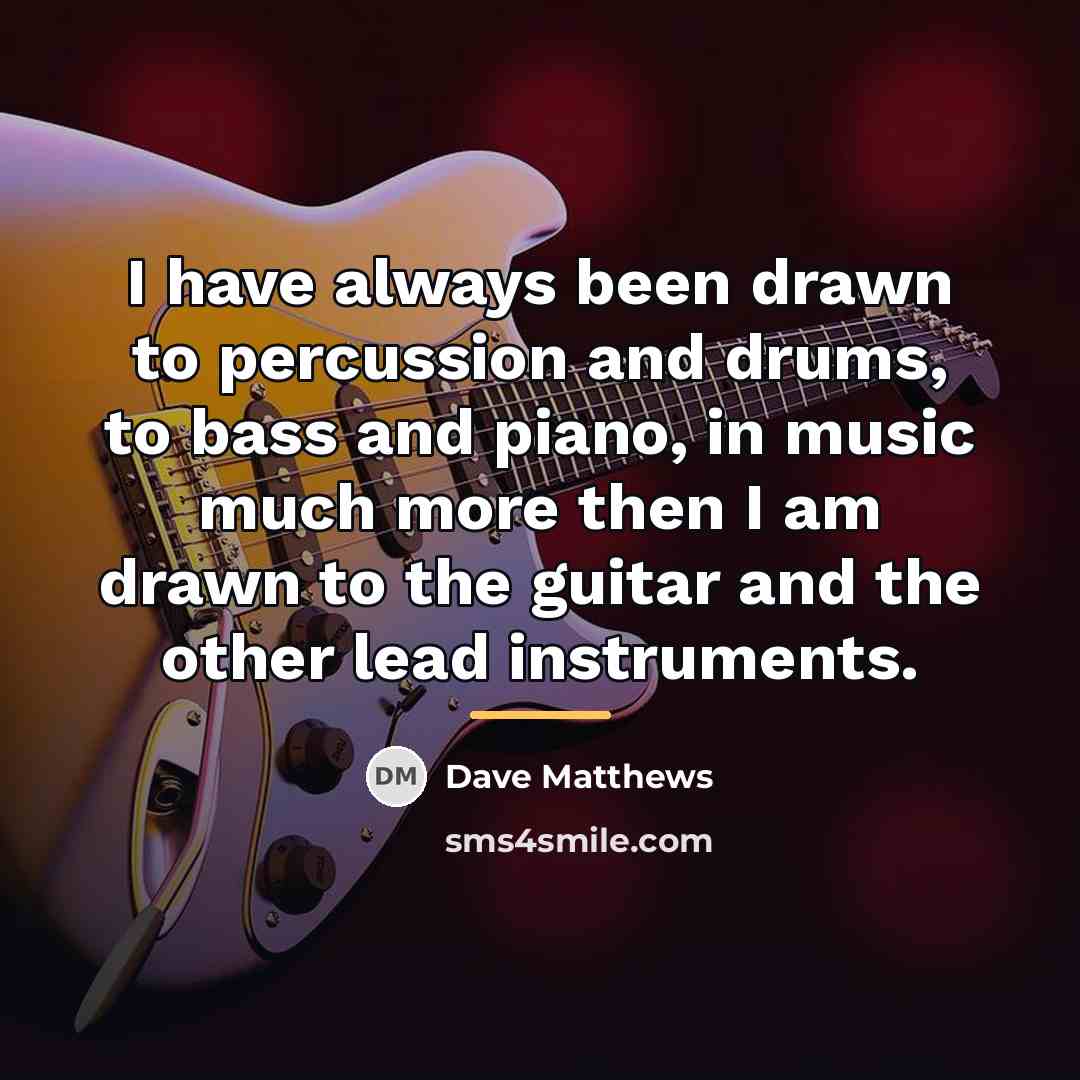 “I have always been drawn to percussion and drums, to…” quote by Dave Matthews