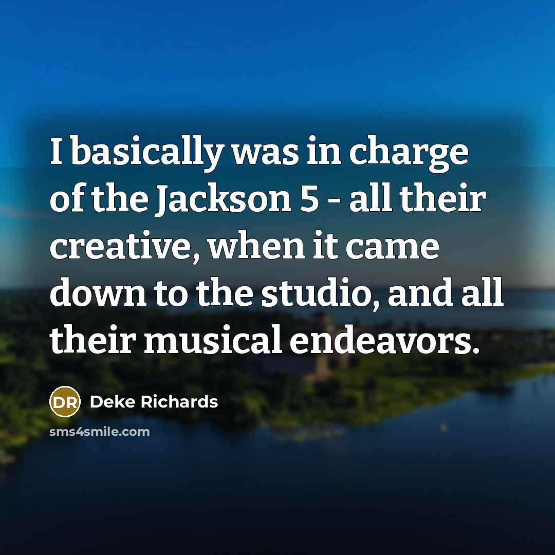 “I basically was in charge of the Jackson 5 -…” quote by Deke Richards