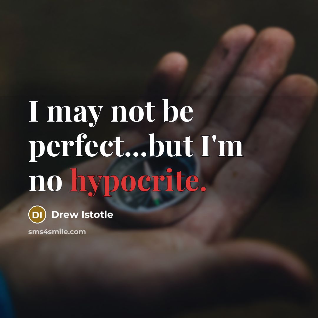 “I may not be perfect...but I'm no hypocrite.…” quote by Drew Istotle