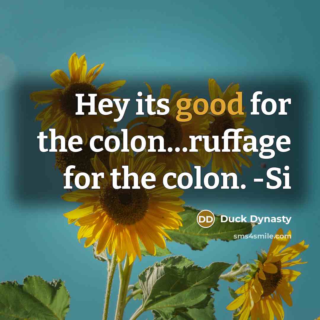 “Hey its good for the colon......ruffage for the colon. -Si…” quote by Duck Dynasty