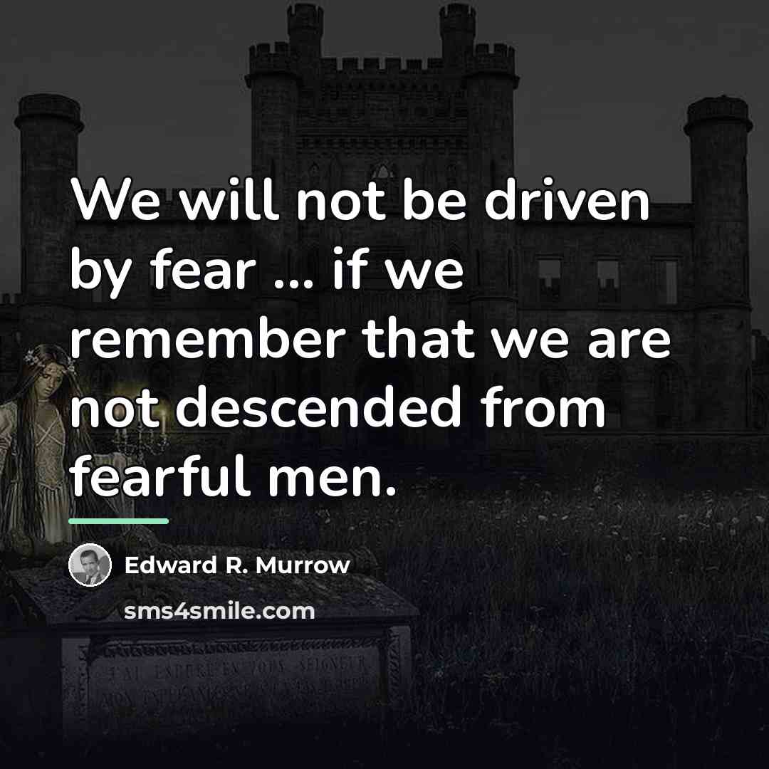 “We will not be driven by fear ... if we…” quote by Edward R. Murrow