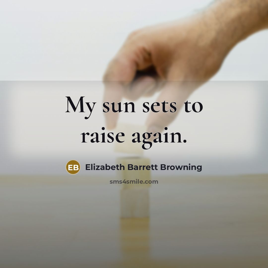 “My sun sets to raise again.” quote by Elizabeth Barrett Browning