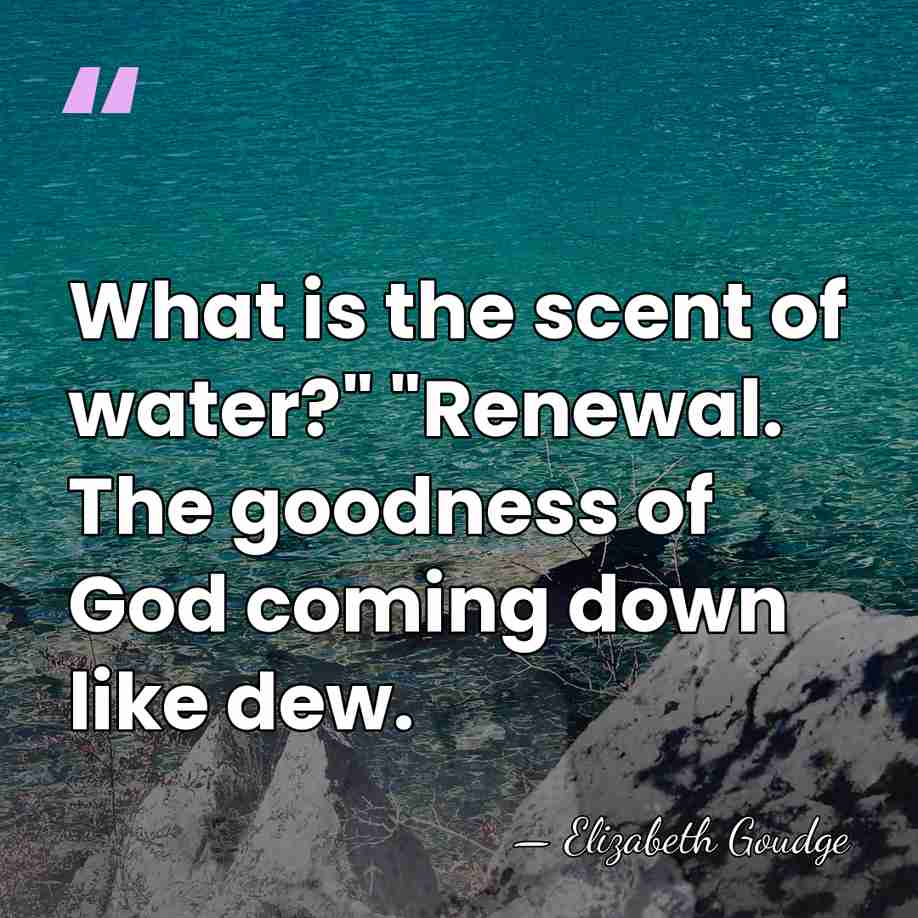 What is the scent of water?" "Renewal. The goodness of God coming&hellip; - Elizabeth Goudge