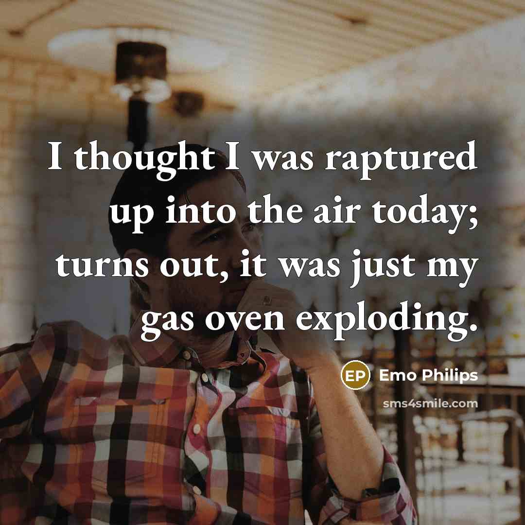 “I thought I was raptured up into the air today;…” quote by Emo Philips