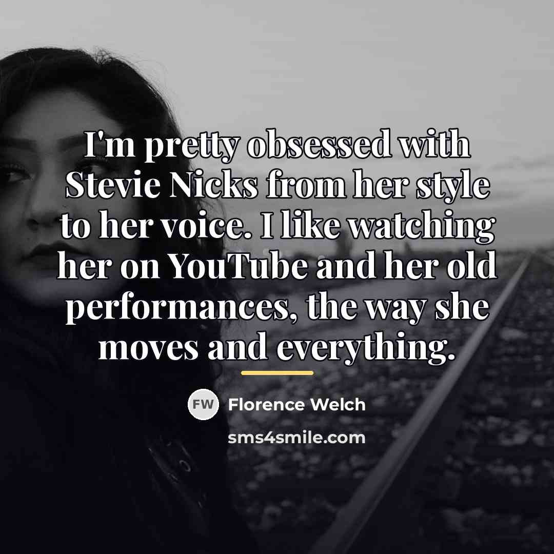 “I'm pretty obsessed with Stevie Nicks from her style to…” quote by Florence Welch