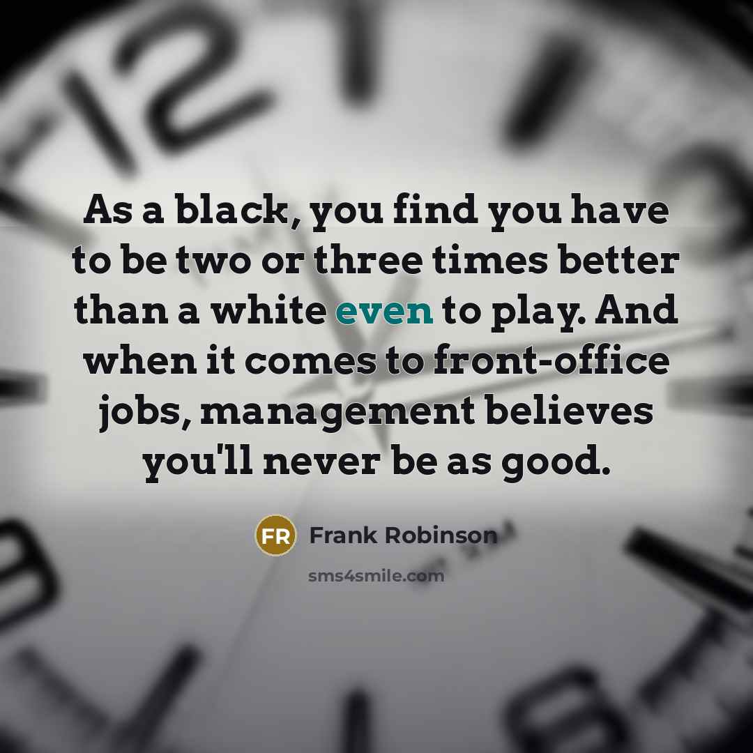 “As a black, you find you have to be two…” quote by Frank Robinson