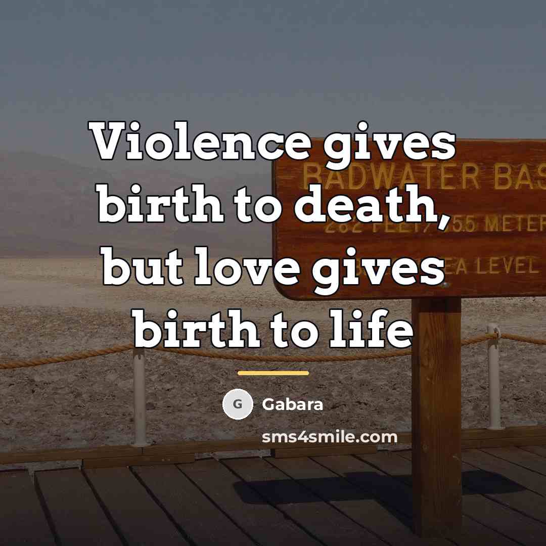 “Violence gives birth to death, but love gives birth to…” quote by Gabara