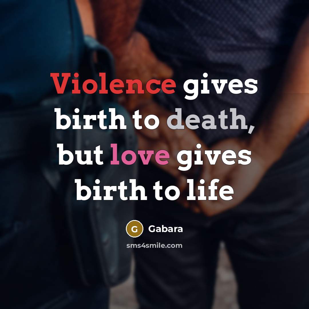 “Violence gives birth to death, but love gives birth to life” quote by Gabara
