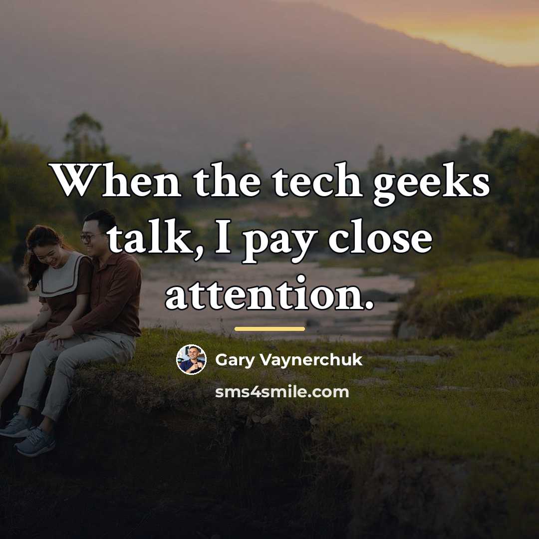 “When the tech geeks talk, I pay close attention.…” quote by Gary Vaynerchuk