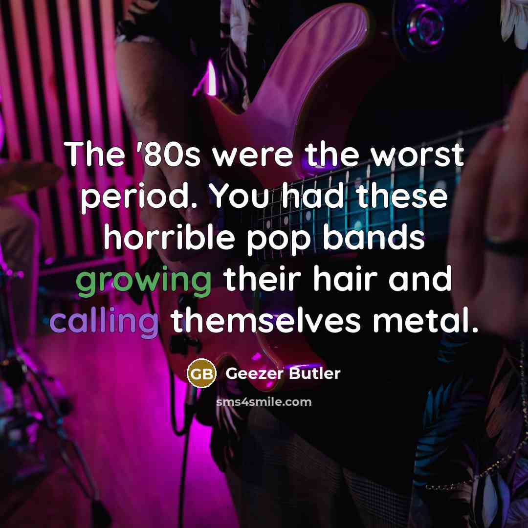 “The '80s were the worst period. You had these horrible…” quote by Geezer Butler