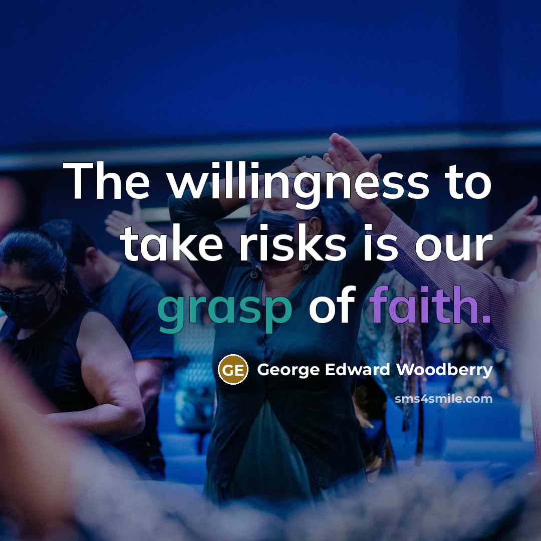“The willingness to take risks is our grasp of faith.…” quote by George Edward Woodberry