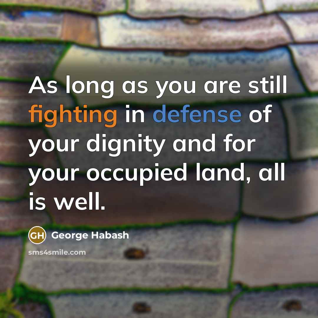 “As long as you are still fighting in defense of…” quote by George Habash