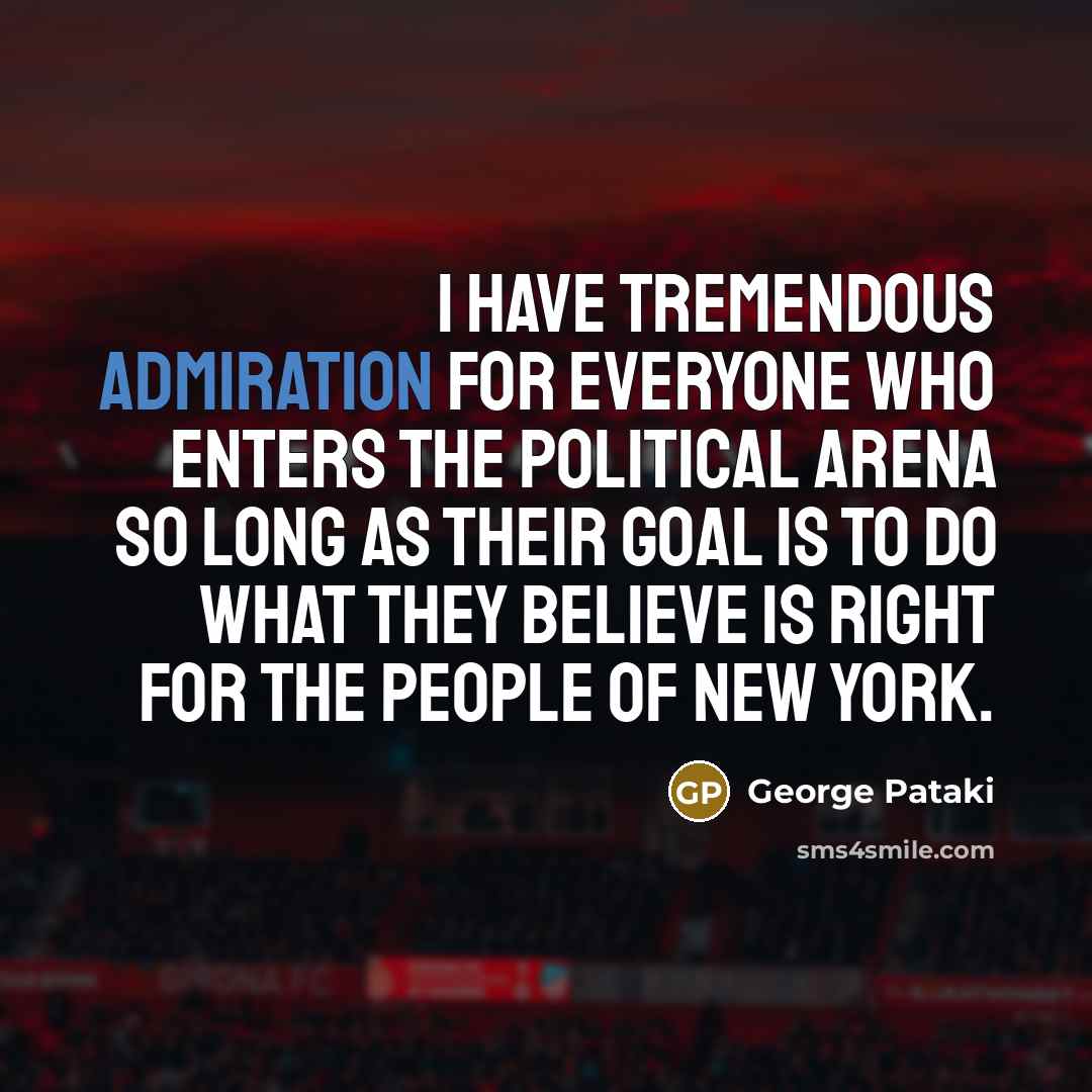 “I have tremendous admiration for everyone who enters the political…” quote by George Pataki