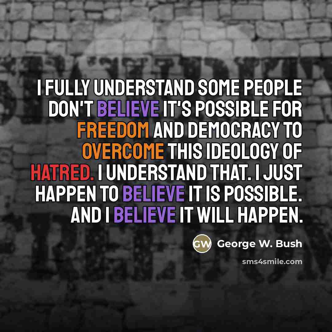 “I fully understand some people don't believe it's possible for…” quote by George W. Bush