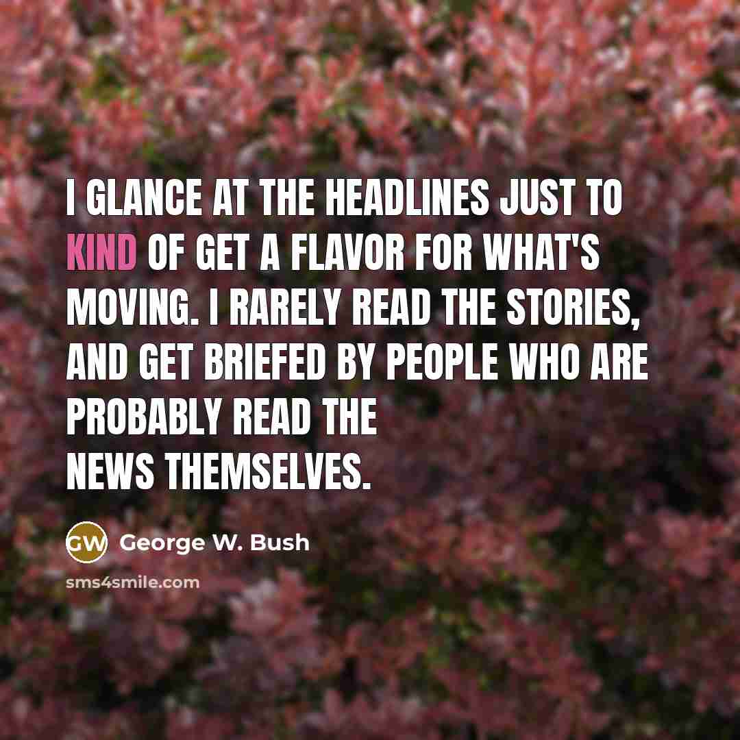 “I glance at the headlines just to kind of get…” quote by George W. Bush