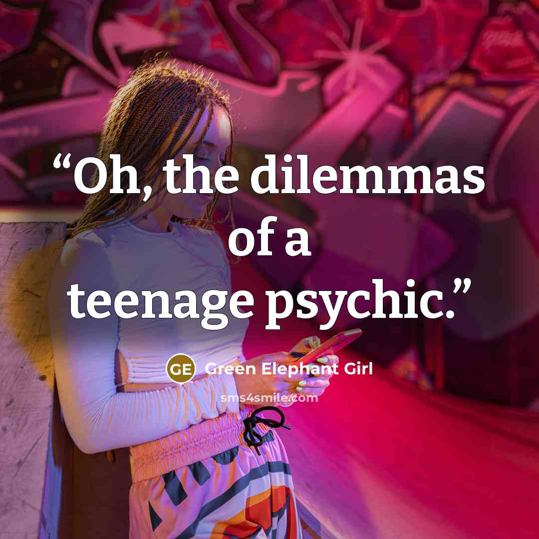 “Oh, the dilemmas of a teenage psychic.” quote by Green Elephant Girl