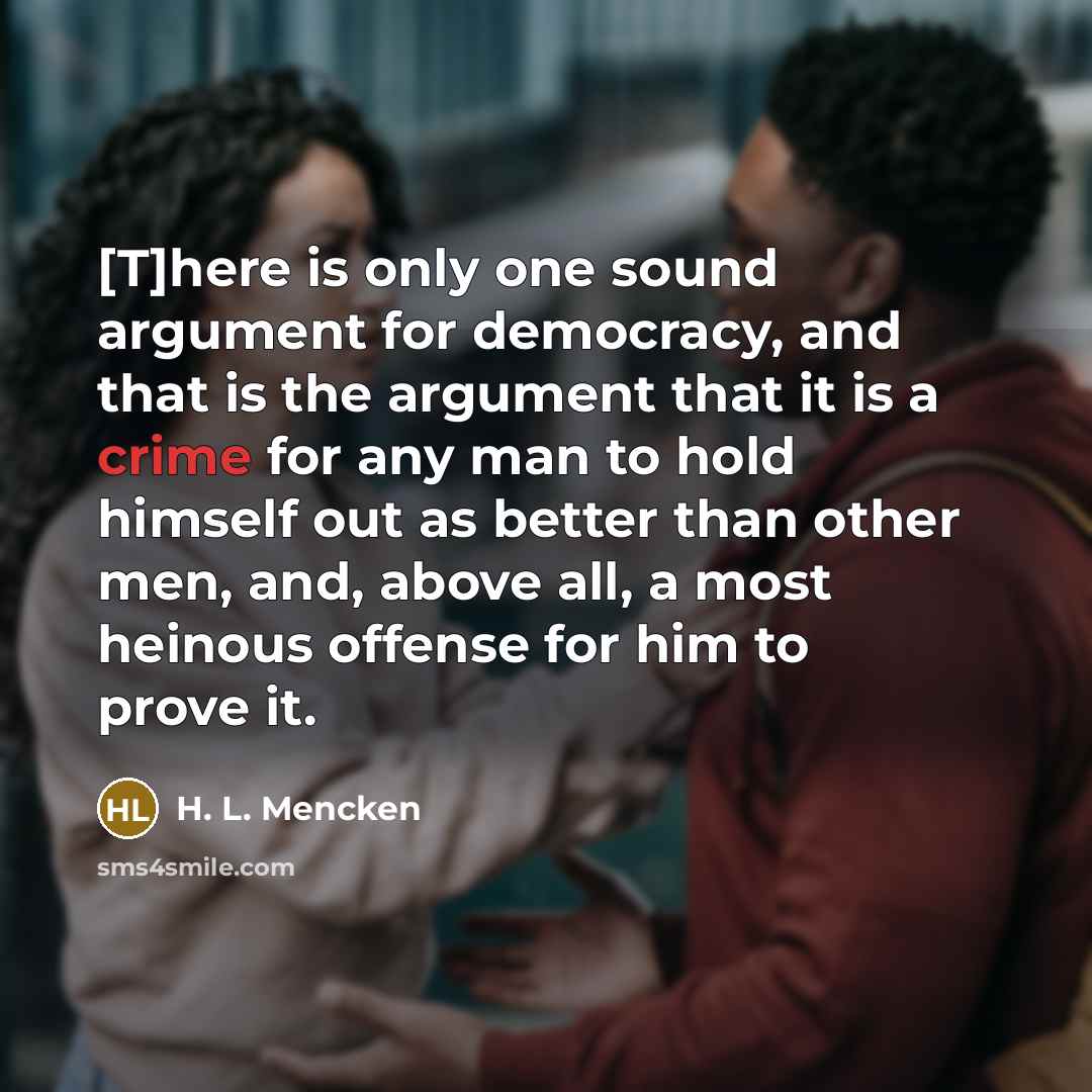 “[T]here is only one sound argument for democracy, and that…” quote by H. L. Mencken