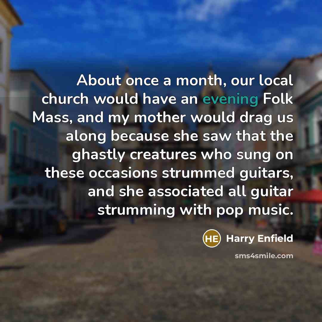 “About once a month, our local church would have an…” quote by Harry Enfield