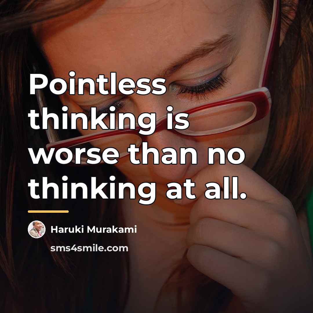 “Pointless thinking is worse than no thinking at all.…” quote by Haruki Murakami