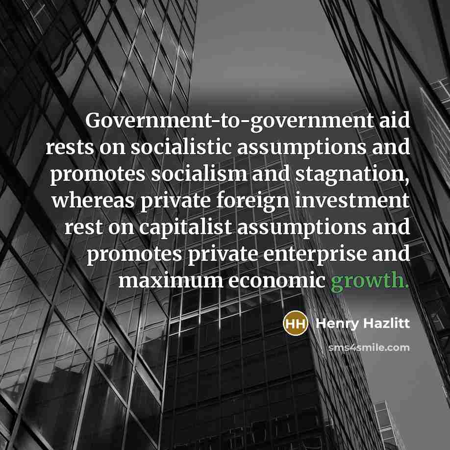 “Government-to-government aid rests on socialistic assumptions and promotes socialism and…” quote by Henry Hazlitt