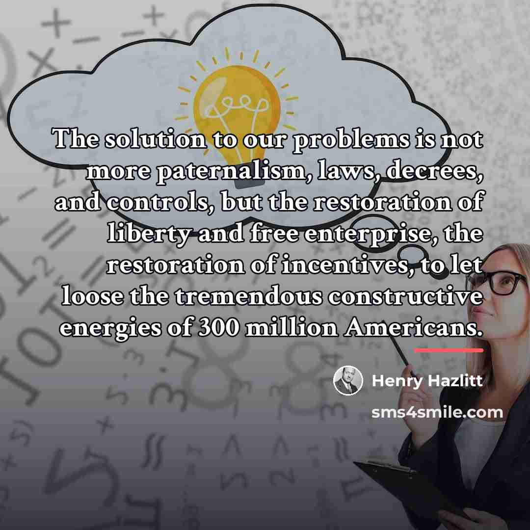 “The solution to our problems is not more paternalism, laws,…” quote by Henry Hazlitt