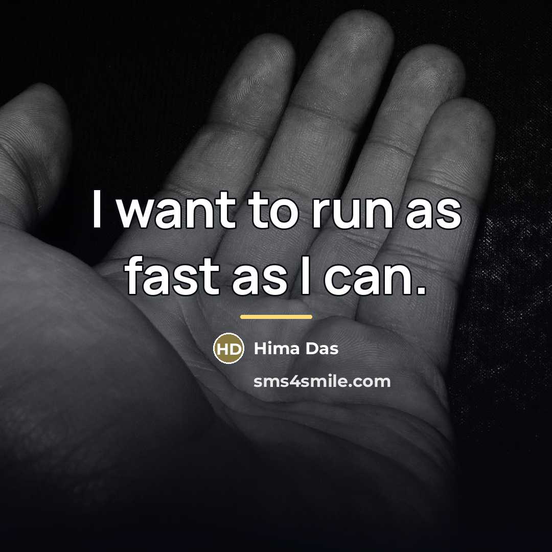 “I want to run as fast as I can.…” quote by Hima Das