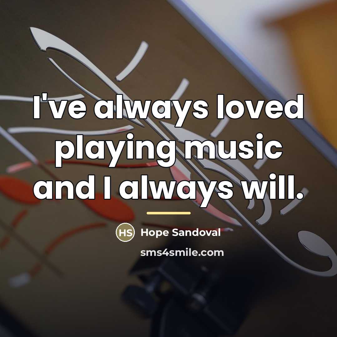 “I've always loved playing music and I always will.…” quote by Hope Sandoval