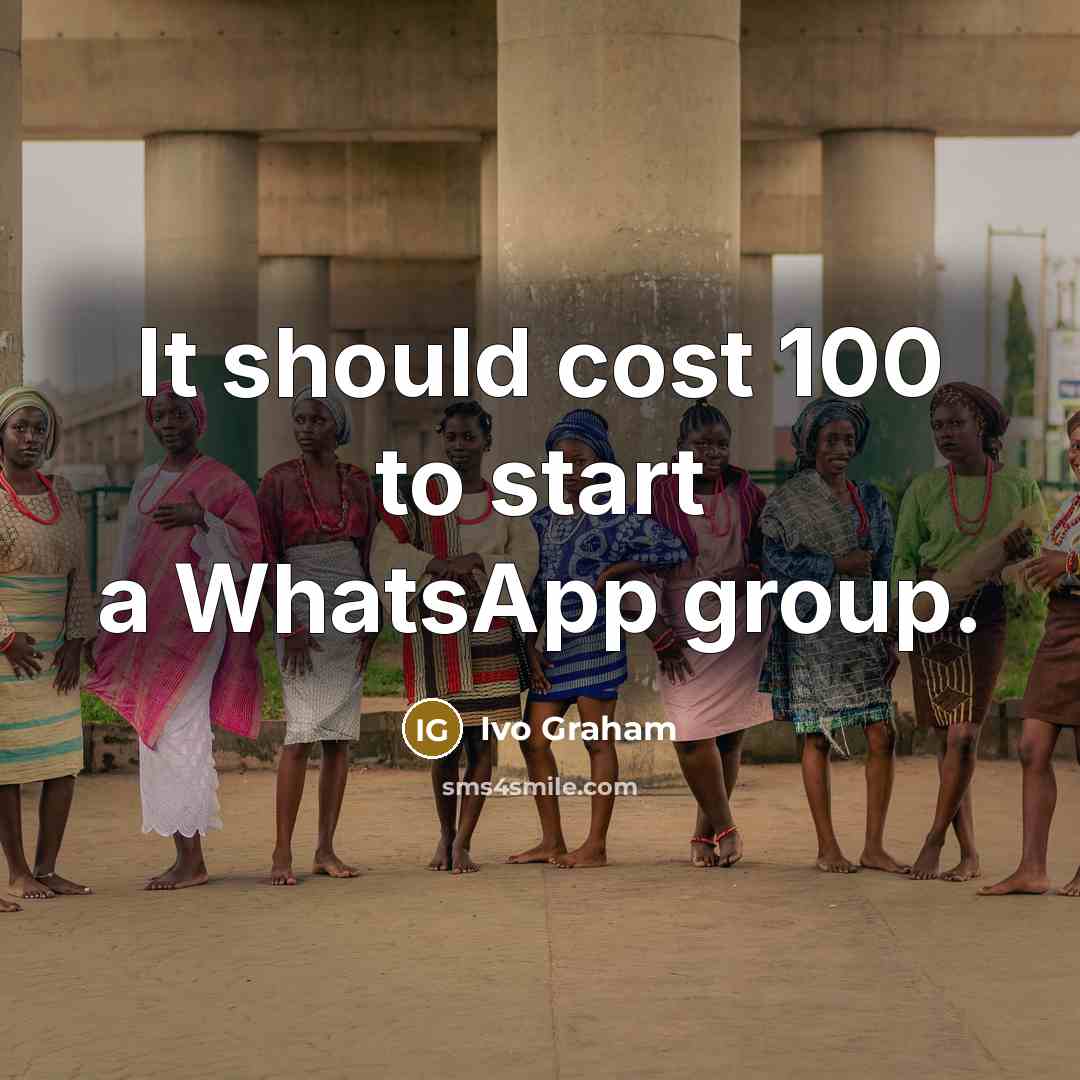“It should cost 100 to start a WhatsApp group.…” quote by Ivo Graham