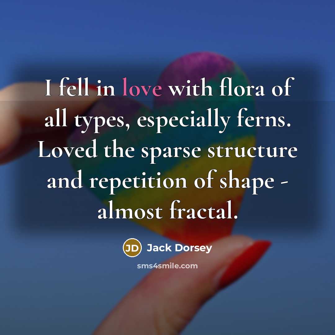 “I fell in love with flora of all types, especially…” quote by Jack Dorsey